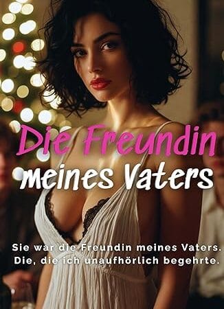 Die Freundin meines Vaters: Verbotenes Weihnachtsbegehren. Drei Menschen. Eine Nacht. (Weihnachtssünden 1)