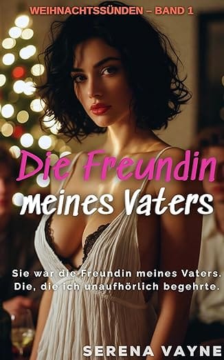 Die Freundin meines Vaters: Verbotenes Weihnachtsbegehren. Drei Menschen. Eine Nacht. (Weihnachtssünden 1)