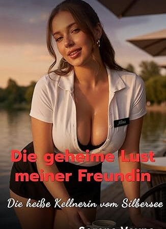 Die geheime Lust meiner Freundin: Die heiße Kellnerin vom Silbersee (Alinas grenzenlose Lust 1)
