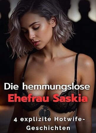 Die hemmungslose Ehefrau Saskia: 4 explizite Hotwife-Geschichten (Hotwife Saskia)
